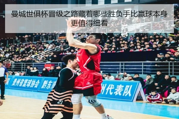 曼城世俱杯晋级之路藏着哪些胜负手比赢球本身更值得细看